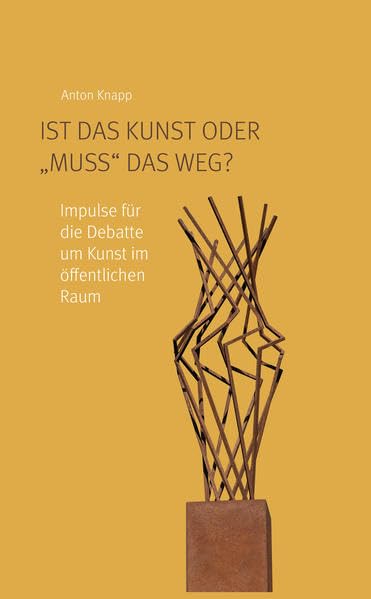 Ist das Kunst oder "muss" das weg?: Impulse für die Debatte um Kunst im öffentlichen Raum Film, Art & Culture