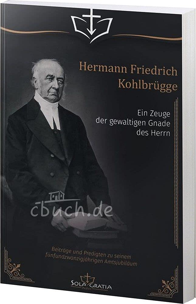 Hermann Friedrich Kohlbrügge: Ein Zeuge der gewaltigen Gnade des Herrn Religion & Esotericism