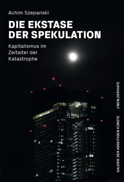 Die Ekstase der Spekulation: Kapitalismus im Zeitalter der Katastrophe (GALERIE DER ABSEITIGEN KÜNSTE // NON.DERIVATE) Books