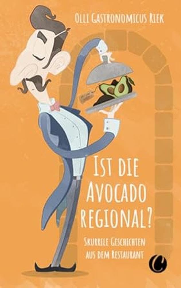 Ist die Avocado regional? Skurrile Geschichten aus dem Restaurant Essays & Short Stories
