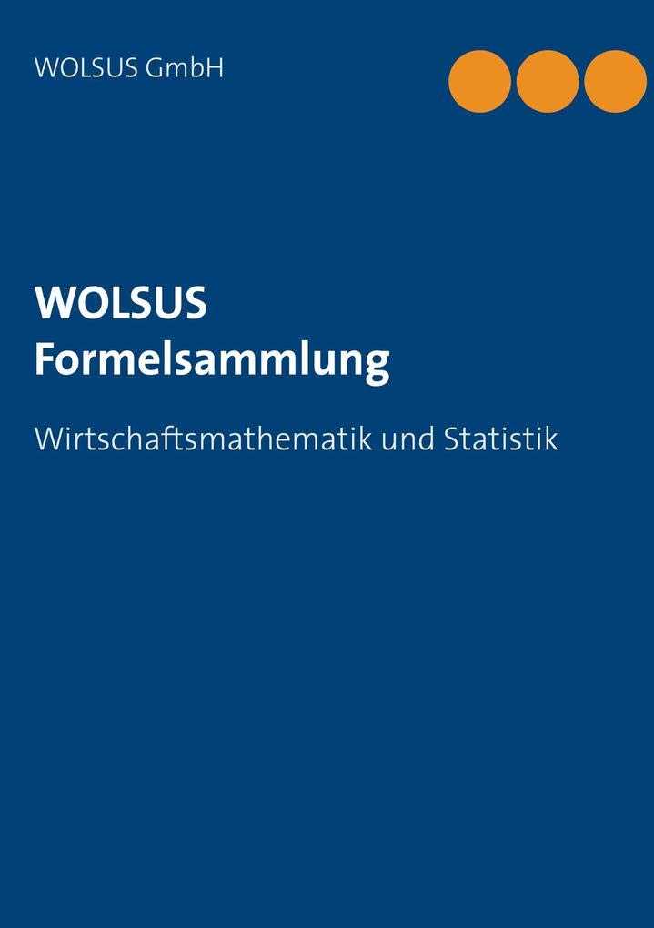 WOLSUS Formelsammlung: Wirtschaftsmathematik und Statistik Mathematics