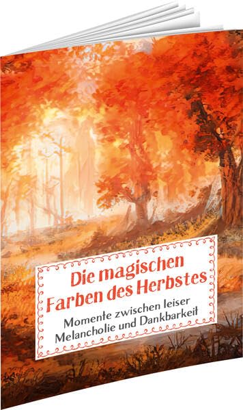 Die magischen Farben des Herbstes: Momente zwischen leiser Melancholie und Dankbarkeit (Sprüche für die Seele) Lifestyle