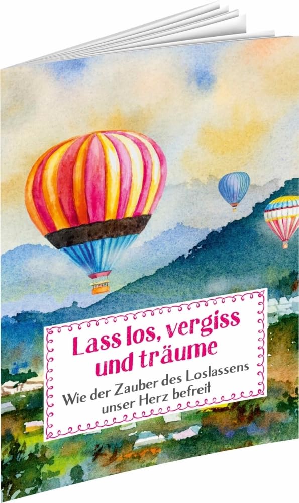 Lass los, vergiss und träume: Wie der Zauber des Loslassens unser Herz befreit (Sprüche für die Seele) Lifestyle