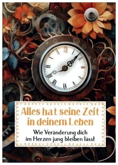 Alles hat seine Zeit in deinem Leben: Wie Veränderung dich im Herzen jung bleiben lässt (Sprüche für die Seele) Lifestyle