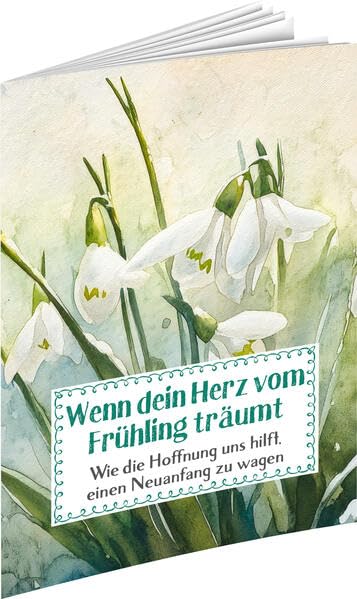 Wenn dein Herz vom Frühling träumt: Wie die Hoffnung uns hilft, einen Neuanfang zu wagen (Sprüche für die Seele) Lifestyle