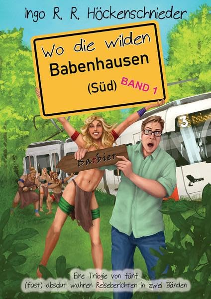 Wo die wilden Babenhausen (Süd): Trilogie von fünf Reiseberichten in zwei Bänden - Band 1 Humour & Satire