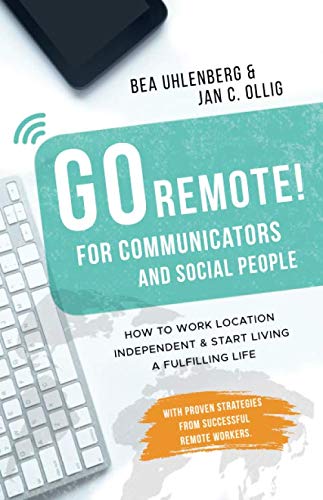 GO REMOTE! for communicators & social people – How to work location independent & start living a fulfilling life.: With proven strategies from successful remote workers. book
