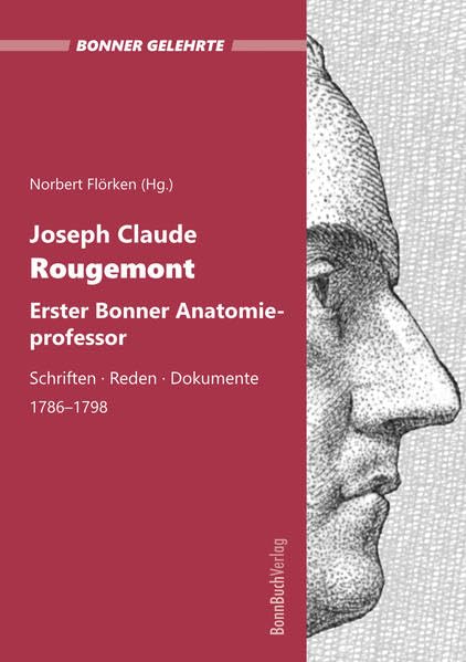 Joseph Claude Rougemont. Erster Bonner Anatomieprofessor.: Schriften - Reden - Dokumente 1786-1798 (Bonner Gelehrte) Books