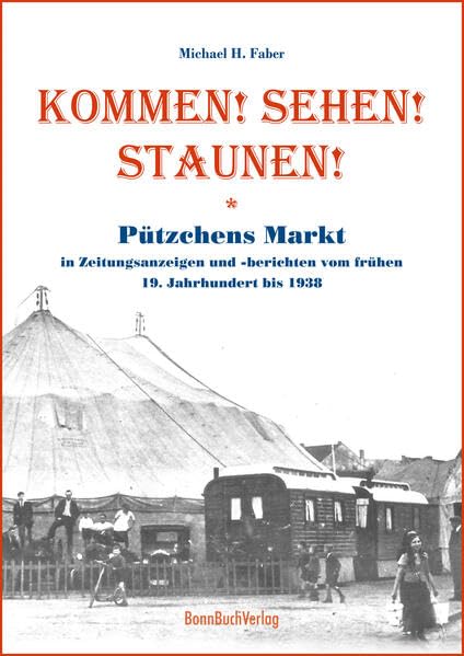 Kommen! Sehen! Staunen!: Pützchens Markt in Zeitungsanzeigen und -berichten vom frühen 19. Jahrhundert bis 1938. Social Sciences
