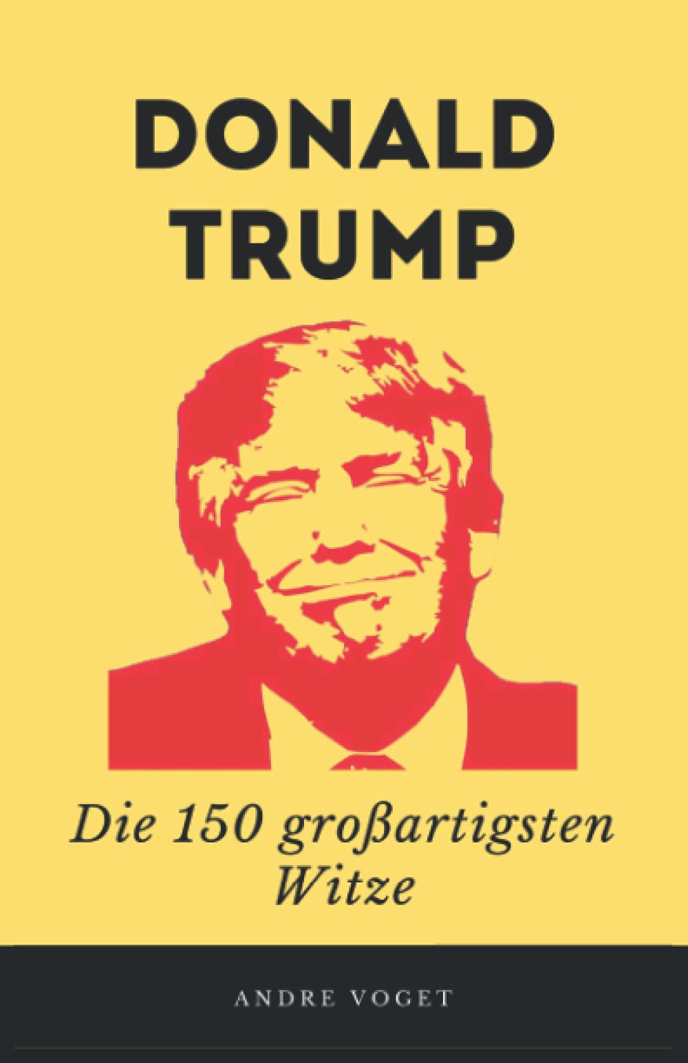 Donald Trump - Die 150 großartigsten Witze: Das beste und schönste Witzebuch über Donald Trump book