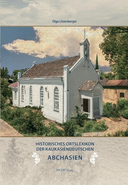 Historisches Ortslexikon der Kaukasiendeutschen: Band 1: ABCHASIEN Politics & History