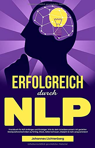 ERFOLGREICH durch NLP: Praxisbuch für NLP Anfänger und Einsteiger. Wie du dein Unterbewusstsein mit gezielten Manipulationstechniken auf Erfolg, Glück, Selbstvertrauen, Disziplin & mehr programmierst Contemporary literature Books