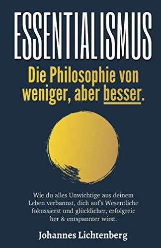 ESSENTIALISMUS - Die Philosophie von weniger, aber besser: Wie du alles Unwichtige aus deinem Leben verbannst, dich auf’s Wesentliche fokussierst und glücklicher, erfolgreicher & entspannter wirst. Contemporary literature Books