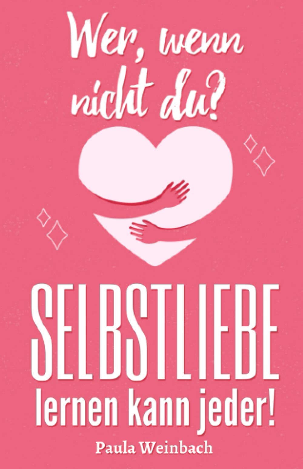 Wer, wenn nicht du? SELBSTLIEBE lernen kann jeder.: Wie du dein Selbstbewusstsein und dein Selbstwertgefühl fast mühelos steigern kannst und dadurch glücklicher, gelasssener und zufriedener wirst. University books