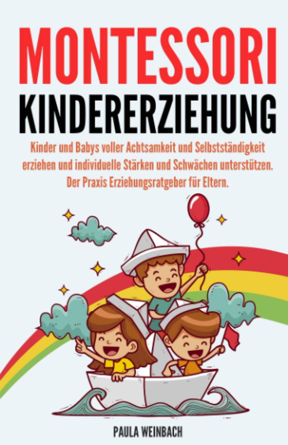 Montessori Kindererziehung: Kinder und Babys voller Achtsamkeit und Selbstständigkeit erziehen und individuelle Stärken und Schwächen unterstützen. Der Praxis Erziehungsratgeber für Eltern. Poetry