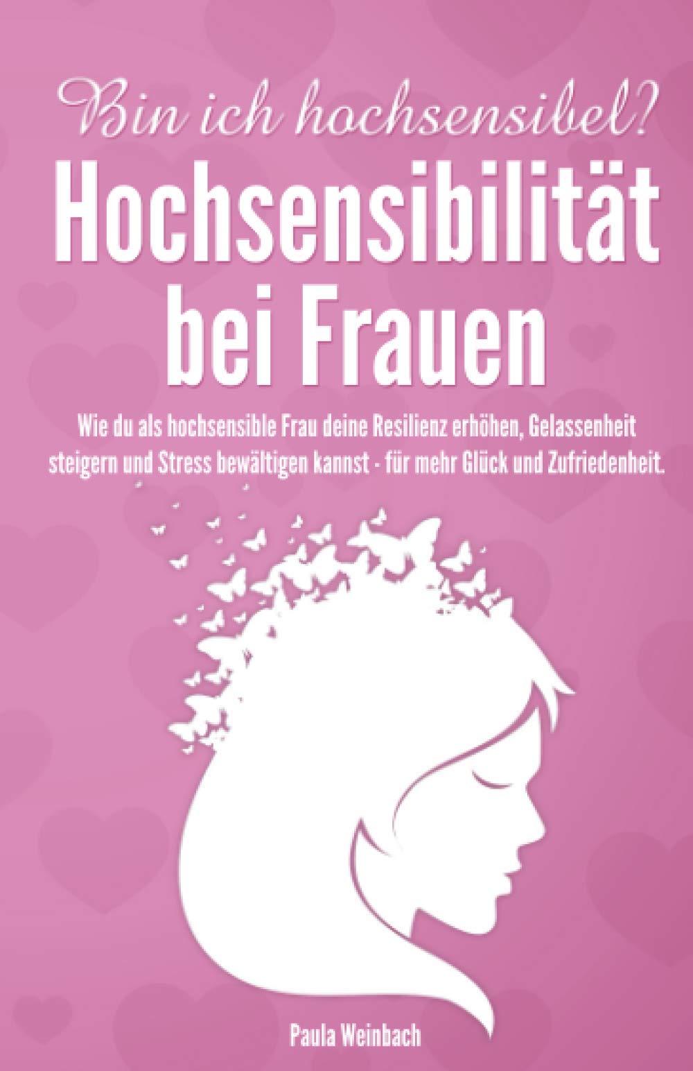 Bin ich hochsensibel? Hochsensibilität bei Frauen: Wie du als hochsensible Frau deine Resilienz erhöhen, Gelassenheit steigern und Stress bewältigen kannst - für mehr Glück und Zufriedenheit. Contemporary literature Books