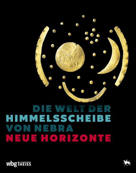 Die Welt der Himmelsscheibe von Nebra - Neue Horizonte: Begleitband zur Sonderausstellung im Landesmuseum für Vorgeschichte Halle (Saale), 4. Juni 2021 bis 9. Januar 2022 (Museumsausgabe) Geology & Geography