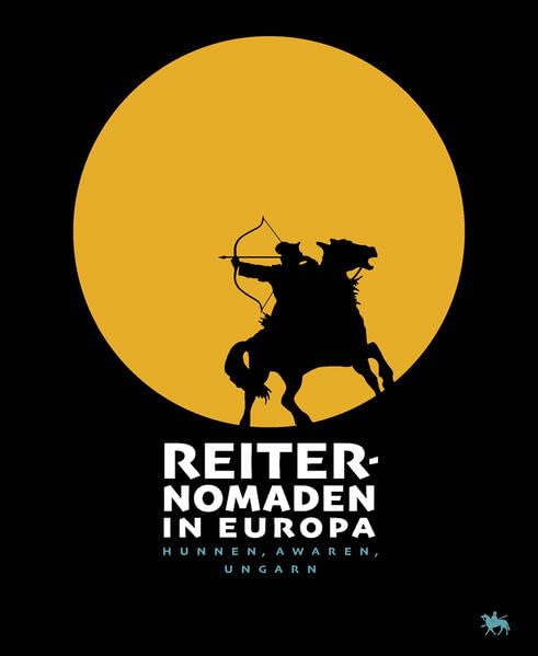 Reiternomaden in Europa. Hunnen, Awaren, Ungarn: Begleitband zur Sonderausstellung im Landesmuseum für Vorgeschichte Halle (Saale) vom 16. Dezember 2022 bis 25. Juni 2023 Reference Books