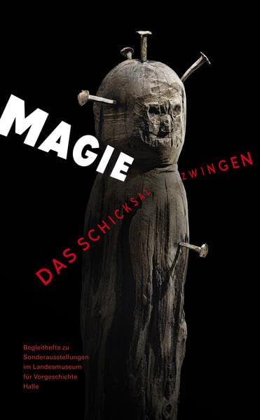 Magie - Das Schicksal zwingen (Begleitheft zu Sonderausstellungen im Landesmuseum für Vorgeschichte Halle Band 10) (Begleithefte zu Sonderausstellungen im Landesmuseum für Vorgeschichte Halle) Natural Sciences