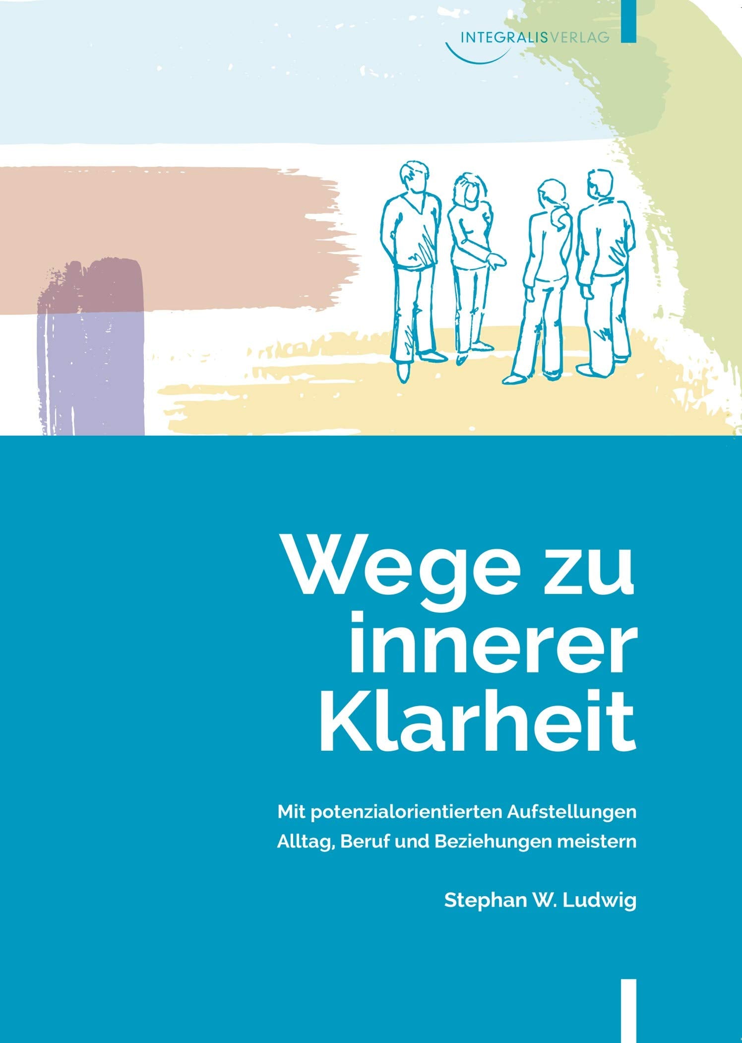 Wege zu innerer Klarheit: Mit potenzialorientierten Aufstellungen Alltag, Beruf und Beziehungen meistern Lifestyle
