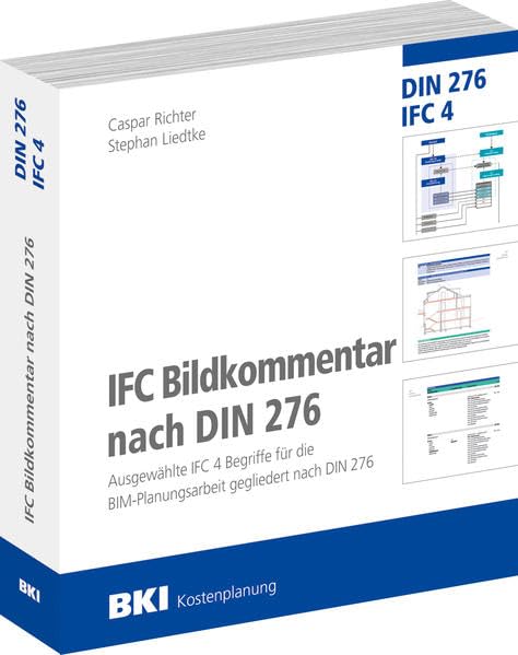 BKI IFC Bildkommentar nach DIN 276: Ausgewählte IFC 4 Begriffe für die BIM-Planungsarbeit gegliedert nach DIN 276 Business & Technology