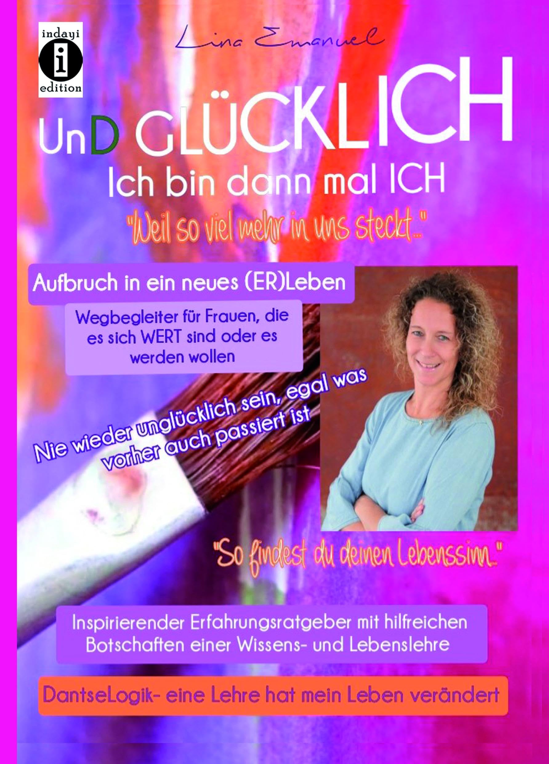 Und Glücklich: Ich bin dann mal ICH - "Weil so viel mehr in uns steckt..." - Nie wieder unglücklich sein, egal was vorher auch passiert ist. - So findest du deinen Lebenssinn Lifestyle