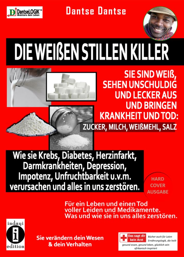 Die weißen stillen Killer. Sie sind weiß, sehen unschuldig und lecker aus und bringen Krankheit den Tod: Zucker, Milch, Weißmehl, Salz: Wie sie Krebs, ... Wesen & dein Verhalten - von Dantse Dantse Health, Nutrition & Fitness