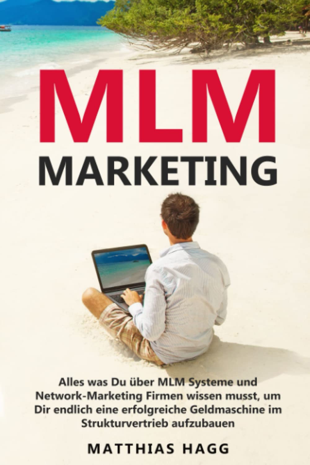 MLM Marketing: Alles was Du über MLM Systeme und Network-Marketing Firmen wissen musst, um Dir endlich eine erfolgreiche Geldmaschine im Strukturvertrieb aufzubauen Business, Finance & Career