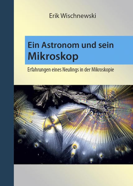 Ein Astronom und sein Mikroskop: Erfahrungen eines Neulings in der Mikroskopie Business & Technology