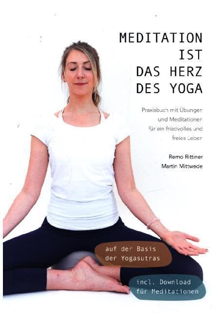 Meditation ist das Herz des Yoga: Praxisbuch mit Übungen und Meditationen für ein friedvolles und freies Leben auf der Basis der Yogasutras Lifestyle