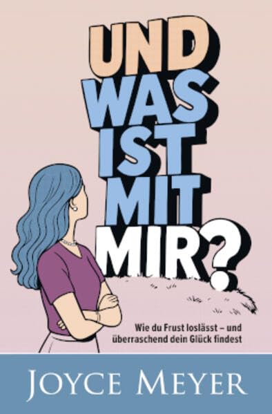 Und was ist mit mir?: Wie du Frust loslässt und überraschend dein Glück findest Lifestyle