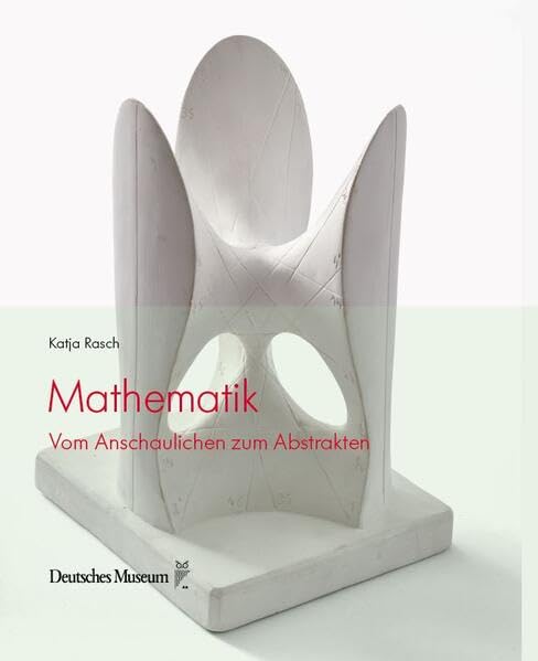 Mathematik: Vom Anschaulichen zum Abstrakten (Naturwissenschaft Technik Gesellschaft: Die Technik der Bilder) Mathematics