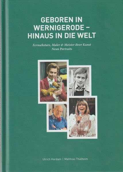 Geboren in Wernigerode-Hinaus in die Welt: Fernsehstars, Maler & Meister ihrer Kunst Books