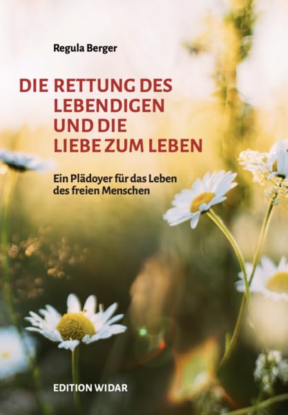 Die Rettung des Lebendigen und die Liebe zum Leben: Ein Plädoyer für das Leben des freien Menschen Religion & Esotericism