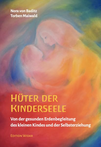Hüter der Kinderseele: Von der gesunden Erdenbegleitung des kleinen Kindes und der Selbsterziehung Religion & Esotericism