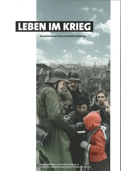 Leben im Krieg - Perspektiven auf Hanau im Zweiten Weltkrieg: Begleitpublikation zur Sonderausstellung im Historischen Museum Hanau Schloss Philippsruhe 2020/21 - Asschenfeldt, Victoria book
