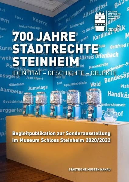 700 Jahre Stadtrechte Steinheim / Identität - Geschichte - Objekte: Begleitpublikation zur Sonderausstellung im Museum Schloss Steinheim 2020/2022 Books