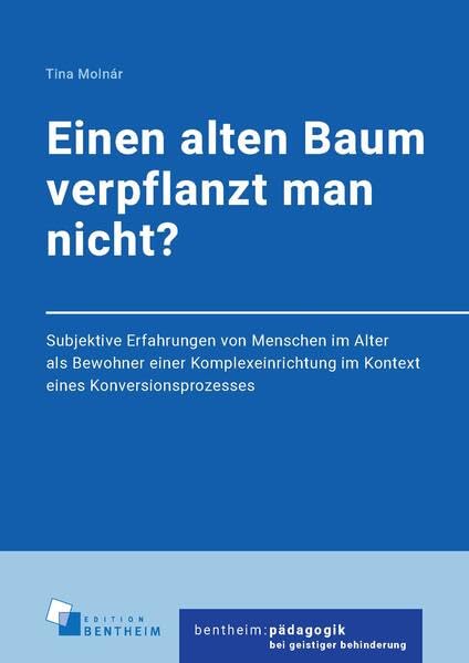Einen alten Baum verpflanzt man nicht?: Subjektive Erfahrungen von Menschen im Alter als Bewohner einer Komplexeinrichtung im Kontext eines ... (bentheim:pädagogikbeigeistigerbehinderung) Politics & History