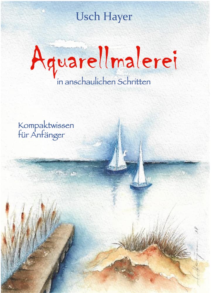 Aquarellmalerei in anschaulichen Schritten: Kompaktwissen für Anfänger Film, Art & Culture
