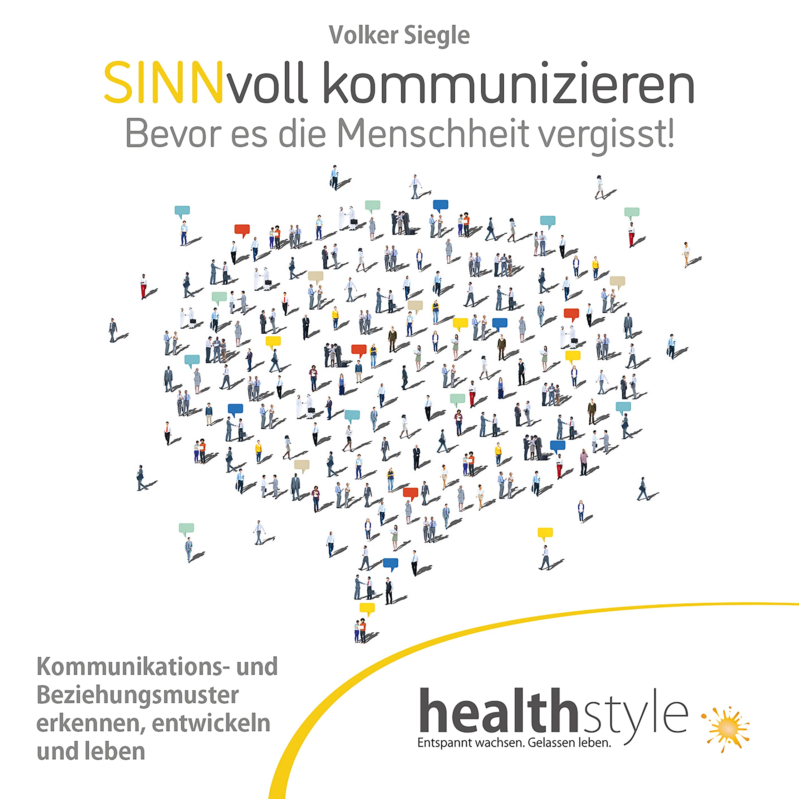 Sinnvoll kommunizieren: Bevor es die Menschheit vergisst! Kommunikations- und Beziehungsmuster erkennen, entwickeln und leben Business, Finance & Career