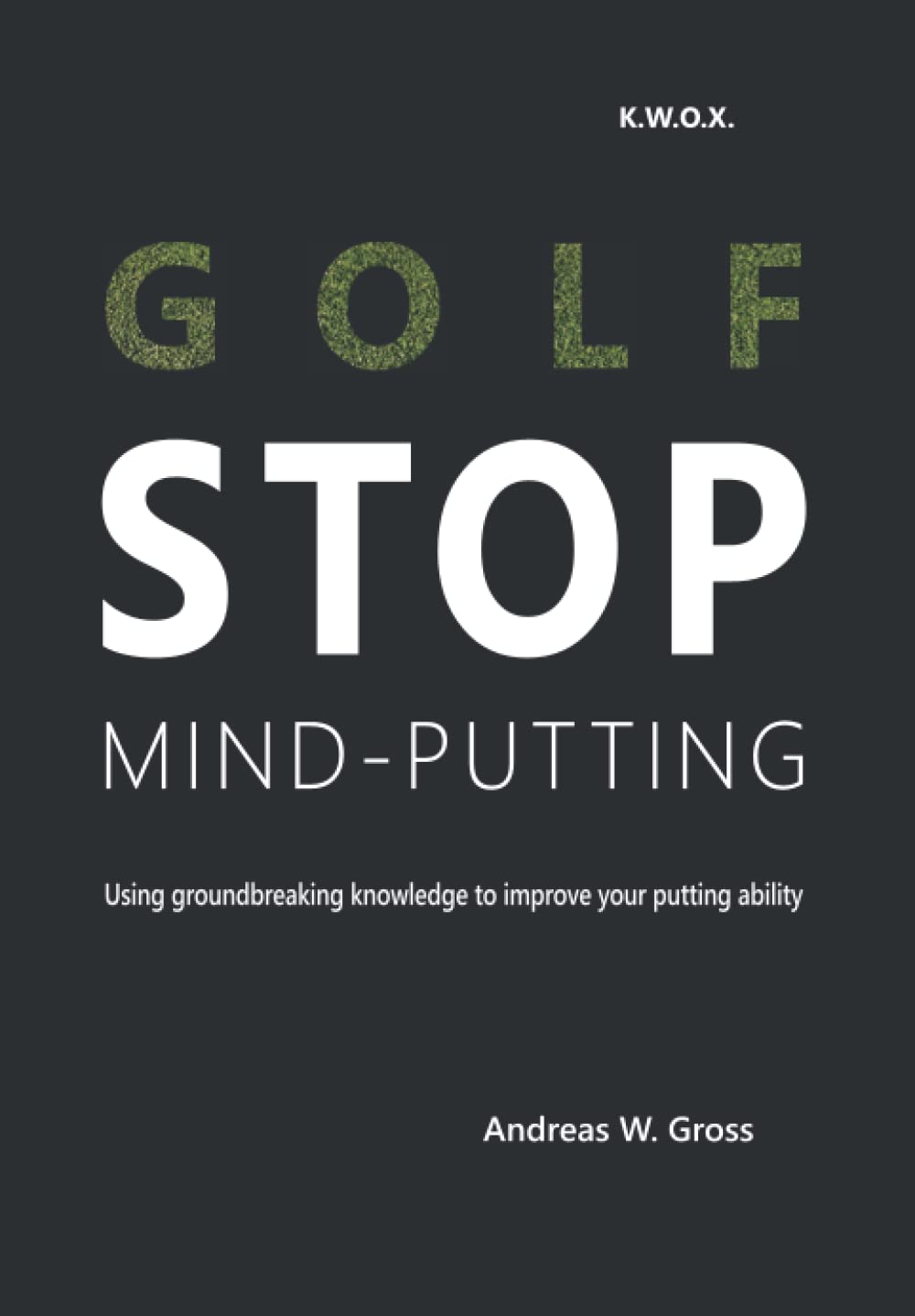 Golf - STOP Mind Putting: Using groundbreaking knowledge to improve your putting ability Leisure & Fun