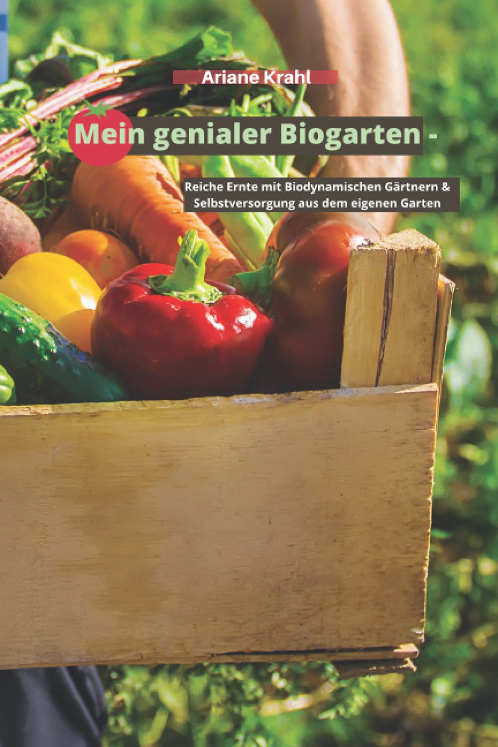 Mein genialer Biogarten: Reiche Ernte mit biodynamischen Gärtnern & Selbstversorgung aus dem eigenen Garten Garden & Plants