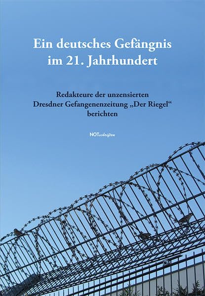 Ein deutsches Gefängnis im 21. Jahrhundert: Redakteure der unzensierten Dresdner Gefangenenzeitung „Der Riegel“ berichten Social Sciences