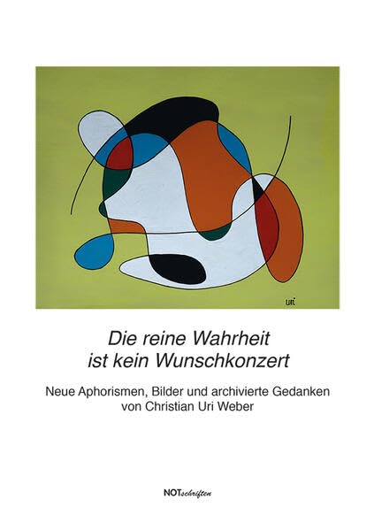 Die reine Wahrheit ist kein Wunschkonzert: Neue Aphorismen, Bilder und archivierte Gedanken Poetry