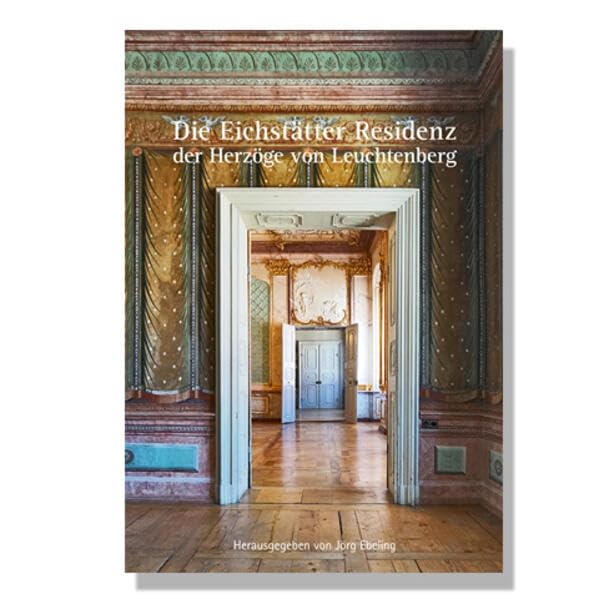 Die Eichstätter Residenz der Herzöge von Leuchtenberg German history