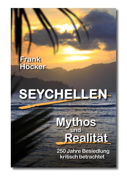 Seychellen - Mythos und Realität: 250 Jahre Besiedlung kritisch betrachtet Leisure, Home & Garden