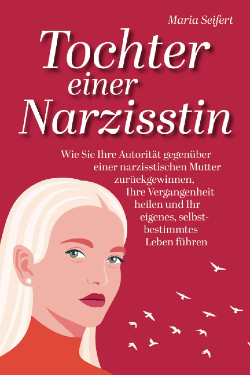 Tochter einer Narzisstin - Wie Sie Ihre Autorität gegenüber einer narzisstischen Mutter zurückgewinnen, Ihre Vergangenheit heilen und Ihr eigenes, selbstbestimmtes Leben führen Contemporary literature Books