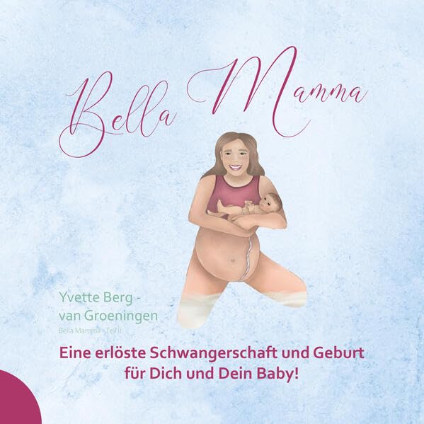 Bella Mamma - Teil II: Eine erlöste Schwangerschaft und Geburt für Dich und Dein Baby Parents & Children