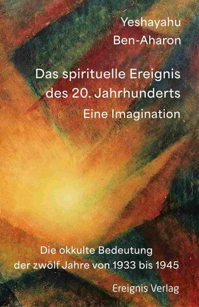 Das spirituelle Ereignis des 20. Jahrhunderts: Eine Imagination – Die okkulte Bedeutung der zwölf Jahre von 1933 bis 1945 Religion & Esotericism