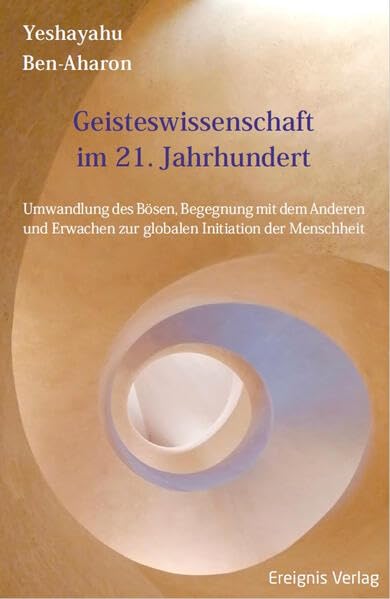 Geisteswissenschaft im 21. Jahrhundert: Umwandlung des Bösen, Begegnung mit dem Anderen und Erwachen zur globalen Initiation der Menschheit Religion & Esotericism